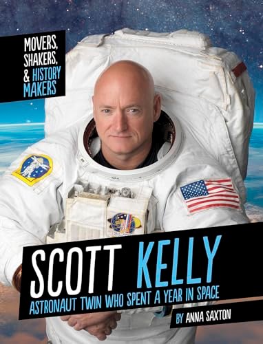 Scott Kelly: Astronaut Twin Who Spent a Year in Space (Movers, Shakers, and History Makers) (Movers, Shakers, & History Makers)