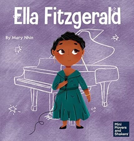 Ella Fitzgerald: A Kid’s Book About Not Giving Up On Your Passion (Mini Movers and Shakers)